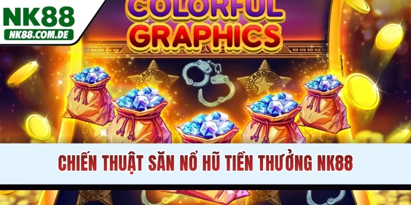 Chiến thuật săn nổ hũ tiền thưởng NK88