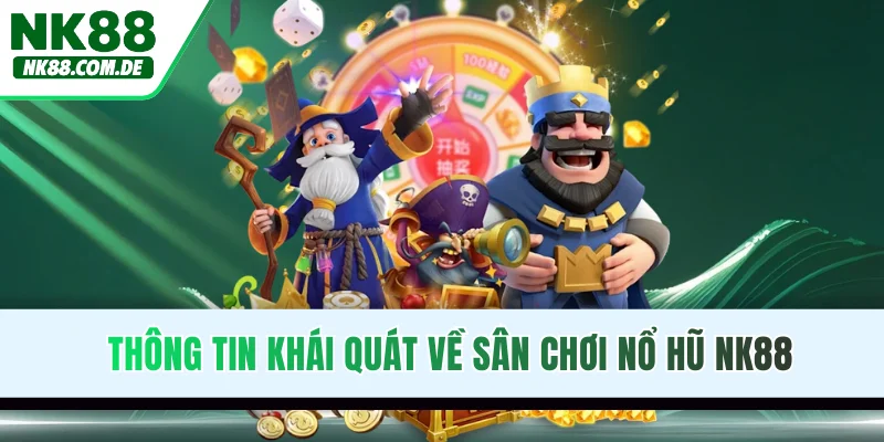 Thông tin khái quát về sân chơi nổ hũ NK88