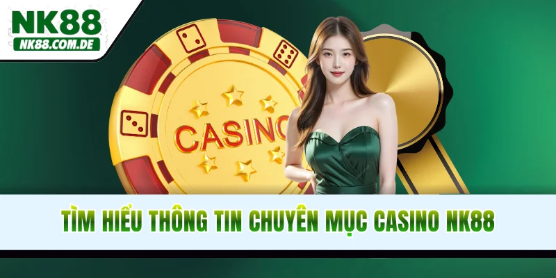 Tìm hiểu thông tin chuyên mục Casino NK88